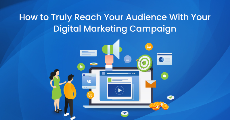 How to Truly Reach Your Audience With Your Digital Marketing Campaign