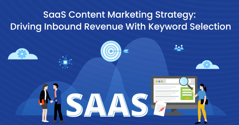 SaaS Content Marketing Strategy: Driving Inbound Revenue With Keyword Selection