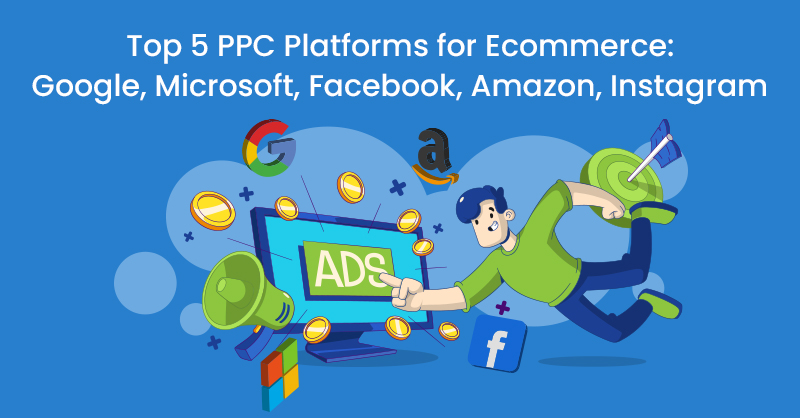 Top 5 PPC Platforms for Ecommerce: Google, Microsoft, Facebook, Amazon, Instagram