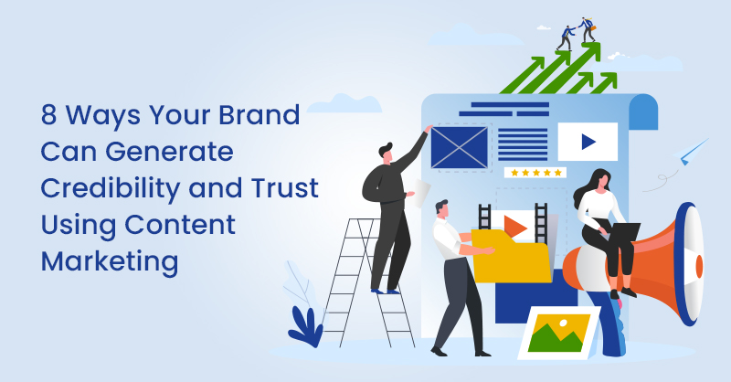 8 Ways Your Brand Can Generate Credibility and Trust Using Content Marketing