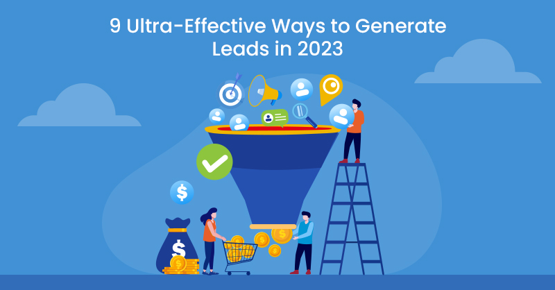 9 Ultra-Effective Ways to Generate Leads in 2023