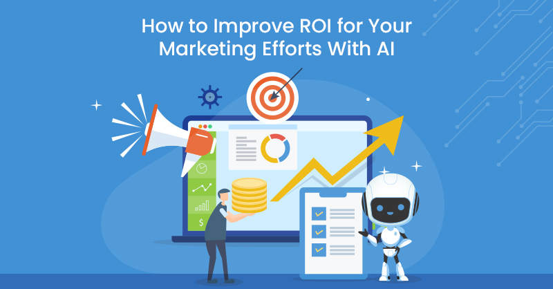 How to Improve ROI for Your Marketing Efforts With AI