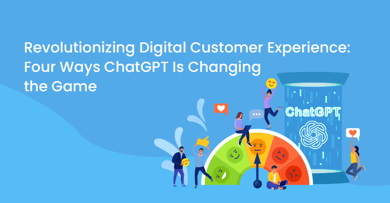 Revolutionizing Digital Customer Experience: Four Ways ChatGPT Is Changing the Game