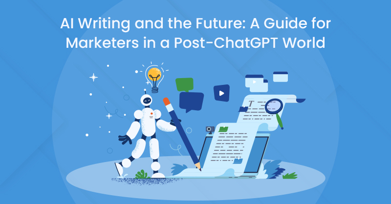 AI Writing and the Future: A Guide for Marketers in a Post-ChatGPT World