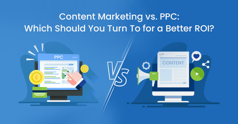 Content Marketing vs. PPC: Which Should You Turn To for a Better ROI?