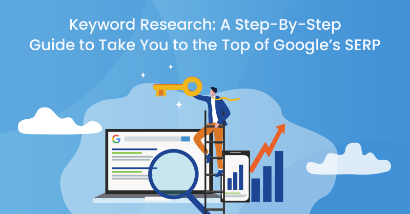 Keyword Research: A Step-By-Step Guide to Take You to the Top of Google’s SERP