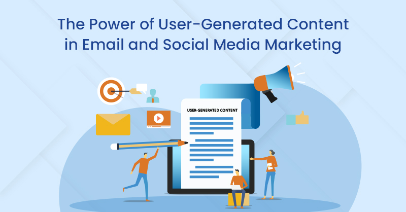 The Power of User-Generated Content in Email and Social Media Marketing