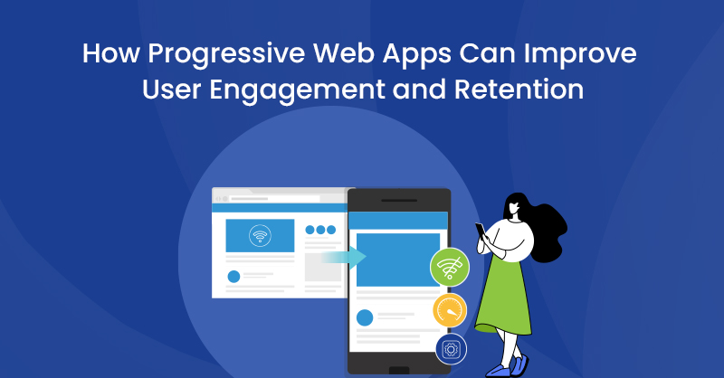 How Progressive Web Apps Can Improve User Engagement and Retention