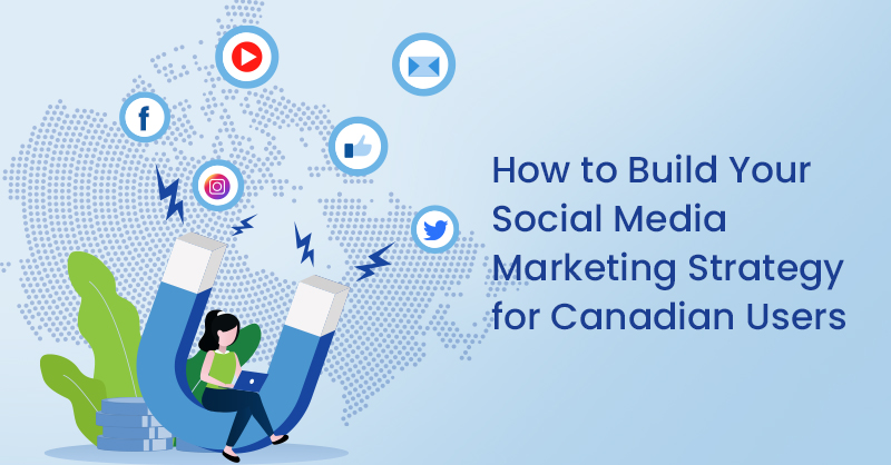 How to Build Your Social Media Marketing Strategy for Canadian Users