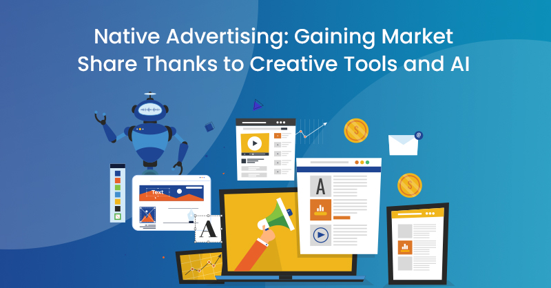 Native Advertising: Gaining Market Share Thanks to Creative Tools and AI
