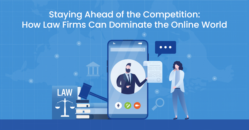 Staying Ahead of the Competition: How Law Firms Can Dominate the Online World