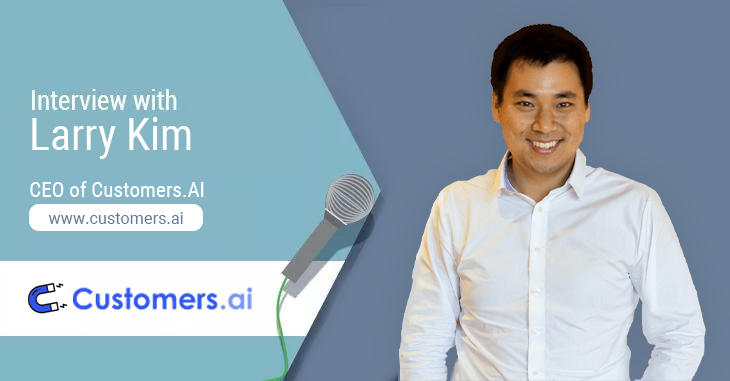 Interview With Larry Kim, CEO of Customers.AI