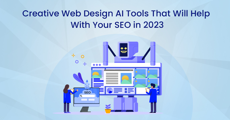 Creative Web Design AI Tools That Will Help With Your SEO in 2023