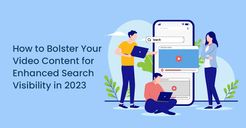 How to Bolster Your Video Content for Enhanced Search Visibility in 2023