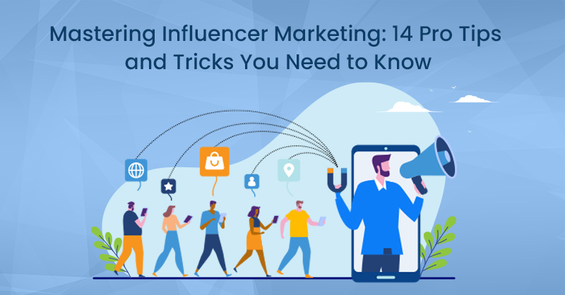 Mastering Influencer Marketing: 14 Pro Tips and Tricks You Need to Know