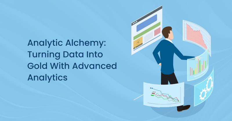 Analytic Alchemy: Turning Data Into Gold With Advanced Analytics