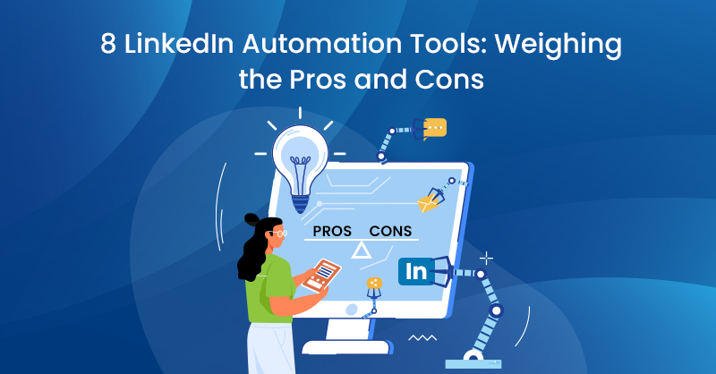 8 LinkedIn Automation Tools: Weighing the Pros and Cons