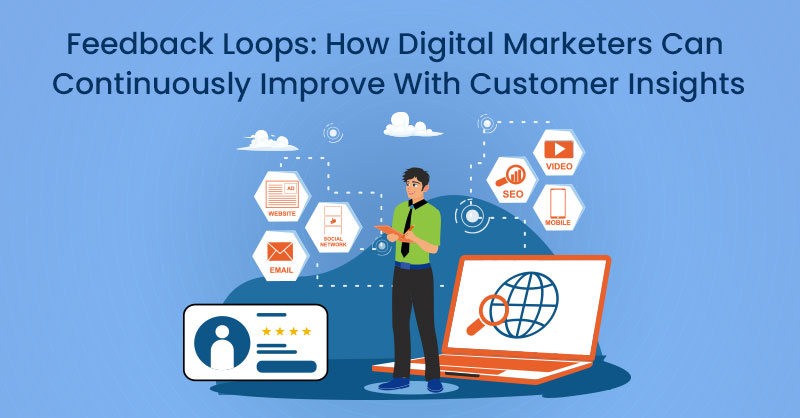 Feedback Loops: How Digital Marketers Can Continuously Improve With Customer Insights
