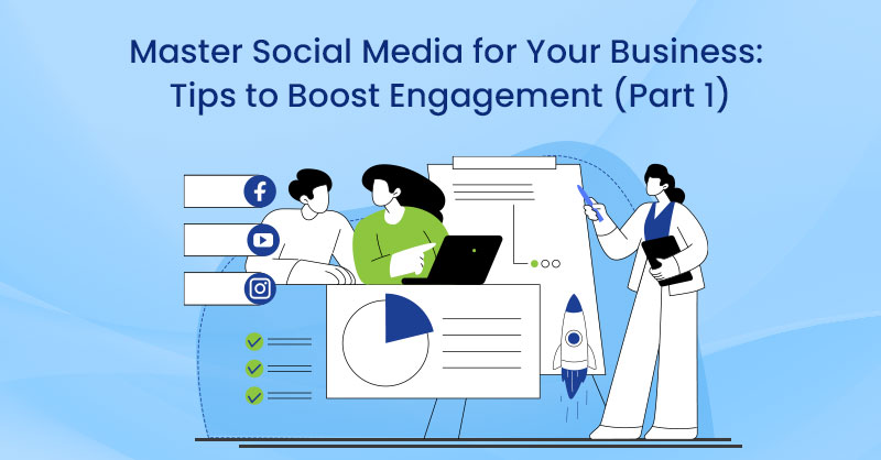 Master Social Media for Your Business: Tips to Boost Engagement (Part 1)