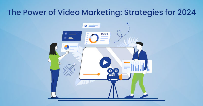 The Power of Video Marketing: Strategies for 2024