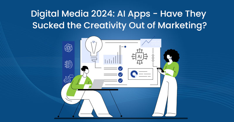 Digital Media 2024: AI Apps - Have They Sucked the Creativity Out of Marketing?