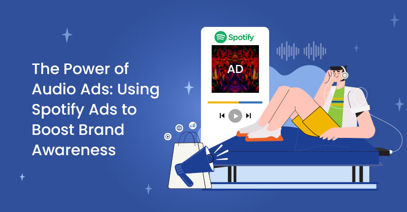 The Power of Audio Ads: Using Spotify Ads to Boost Brand Awareness