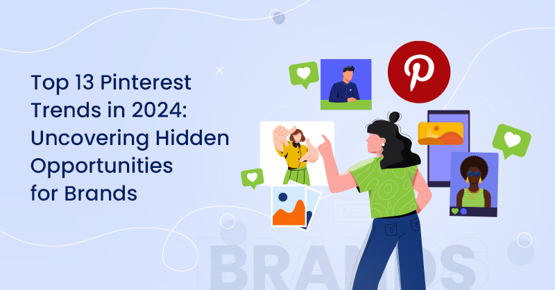Top 13 Pinterest Trends in 2024: Uncovering Hidden Opportunities for Brands