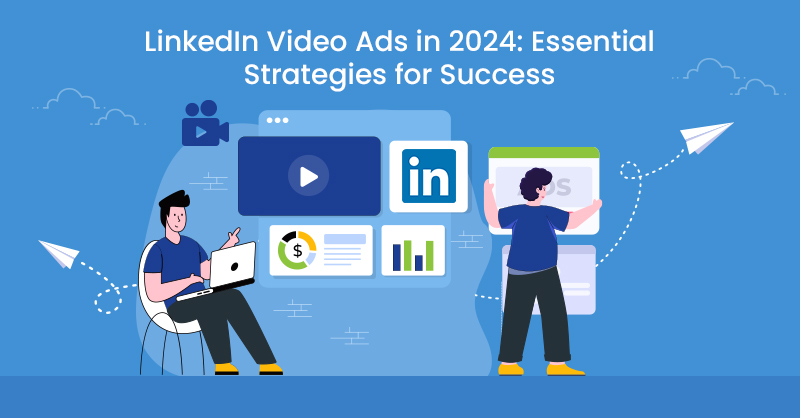 LinkedIn Video Ads in 2024: Essential Strategies for Success