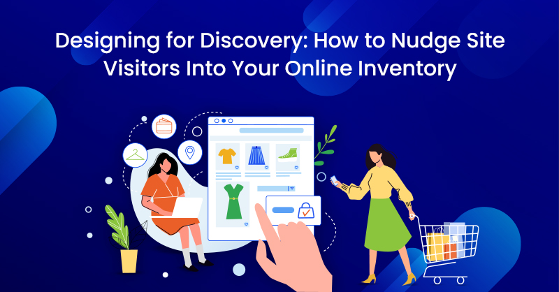 Designing for Discovery: How to Nudge Site Visitors Into Your Online Inventory