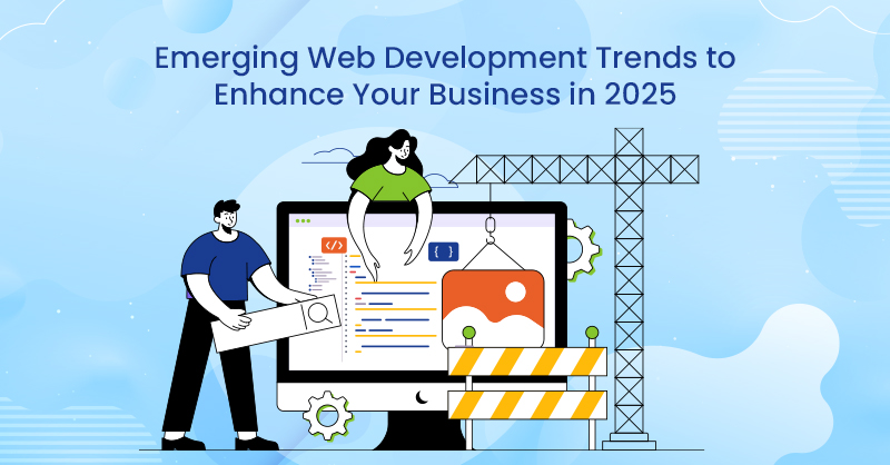 Emerging Web Development Trends to Enhance Your Business in 2025