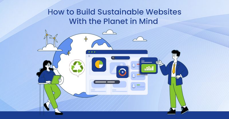 How to Build Sustainable Websites With the Planet in Mind