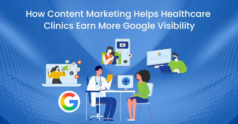 How Content Marketing Helps Healthcare Clinics Earn More Google Visibility