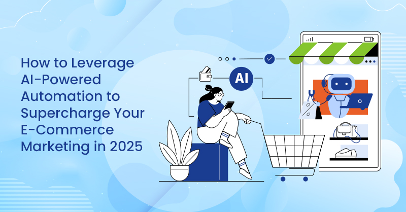 How to Leverage AI-Powered Automation to Supercharge Your E-Commerce Marketing in 2025