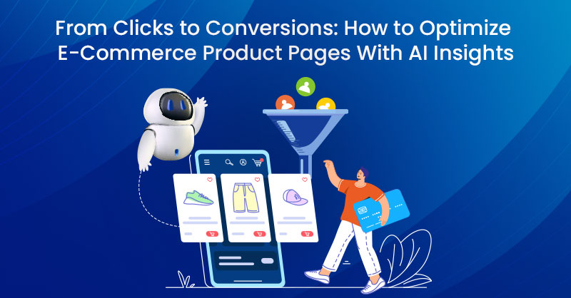From Clicks to Conversions: How to Optimize E-Commerce Product Pages With AI Insights