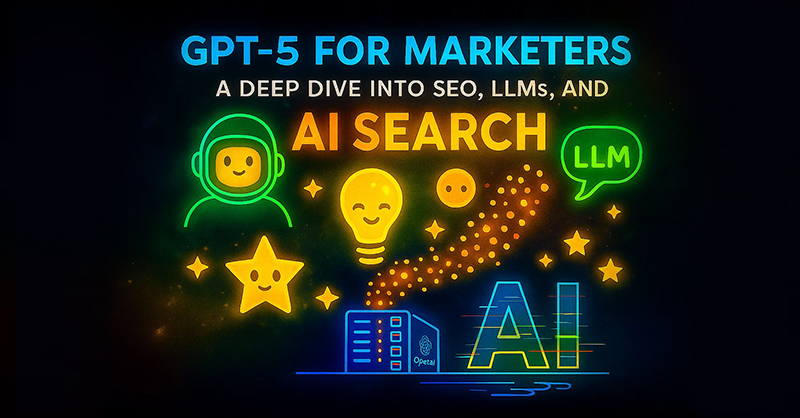 GPT‑5 for Marketers: A Deep Dive Into SEO, LLMs, and AI Search