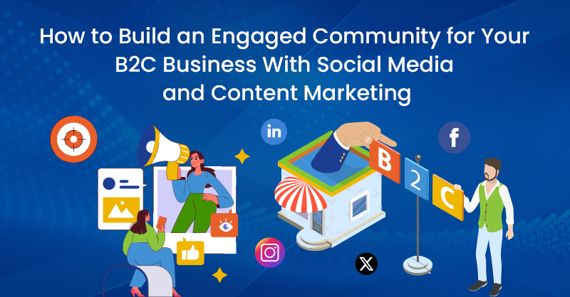 How to Build an Engaged Community for Your B2C Business With Social Media and Content Marketing