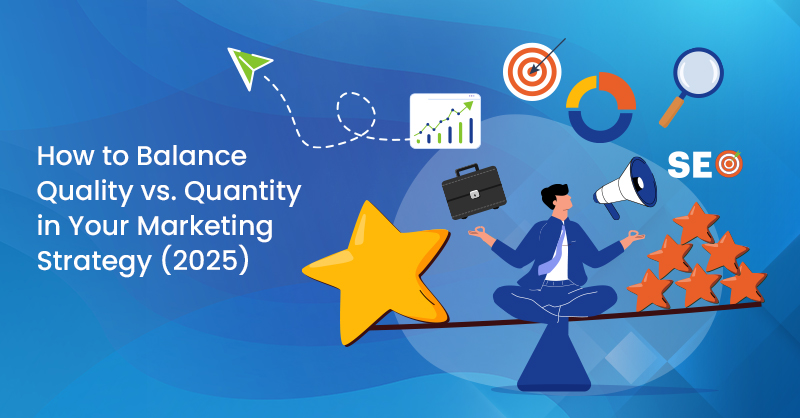 How to Balance Quality vs. Quantity in Your Marketing Strategy (2025)