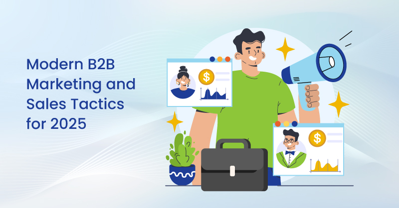 Modern B2B Marketing and Sales Tactics for 2025