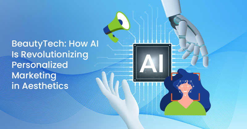 BeautyTech: How AI is Revolutionizing Personalized Marketing in Aesthetics