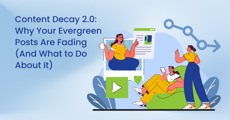 Content-Decay-2.0-Why-Your-Evergreen-Posts-Are-Fading-(And-What-to-Do-About-It)