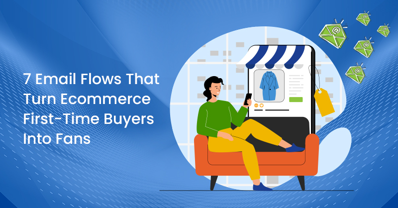 7 Email Flows That Turn Ecommerce First-Time Buyers Into Fans