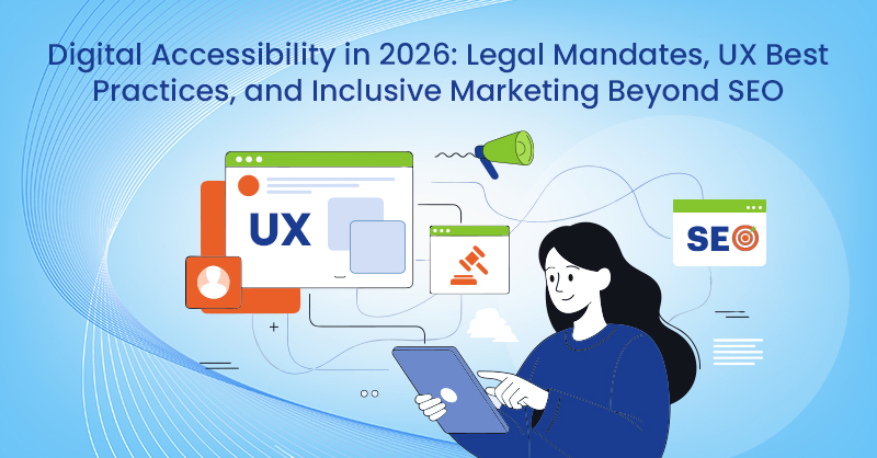 Digital Accessibility in 2026: Legal Mandates, UX Best Practices, and Inclusive Marketing Beyond SEO
