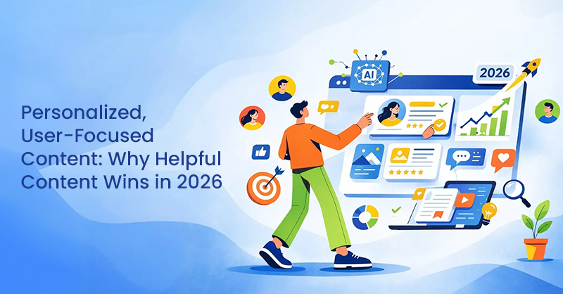 Personalized, User-Focused Content: Why Helpful Content Wins in 2026