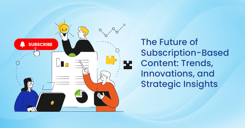 The Future of Subscription-Based Content: Trends, Innovations, and Strategic Insights