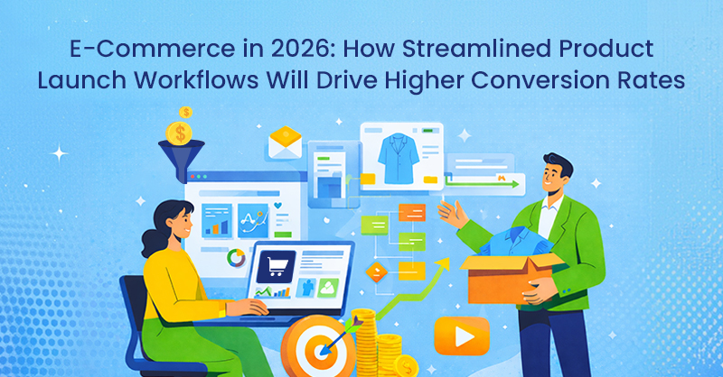 E-Commerce in 2026: How Streamlined Product Launch Workflows Will Drive Higher Conversion Rates