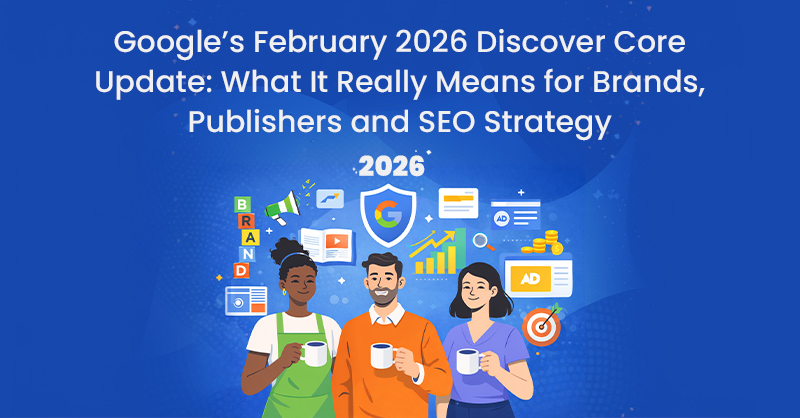 Google’s February 2026 Discover Core Update: What It Really Means for Brands, Publishers and SEO Strategy