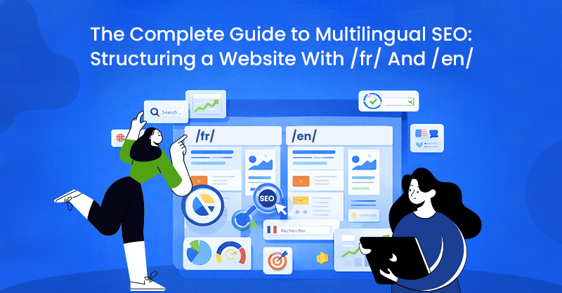 The Complete Guide to Multilingual SEO: Structuring a Website With /fr/ And /en/