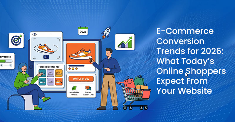 E-Commerce Conversion Trends for 2026: What Today’s Online Shoppers Expect From Your Website