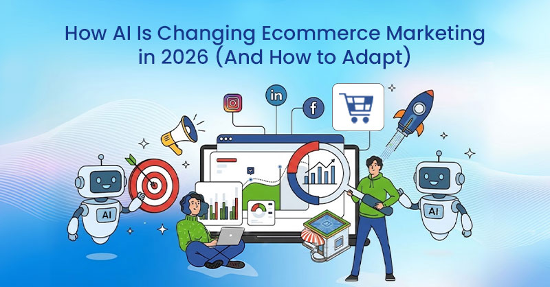 How AI Is Changing Ecommerce Marketing in 2026 (And How to Adapt)
