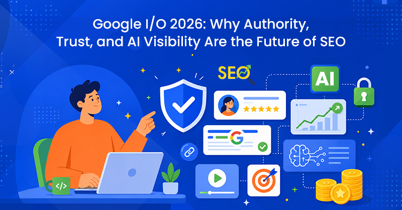 Google I/O 2026: Why Authority, Trust, and AI Visibility Are the Future of SEO
